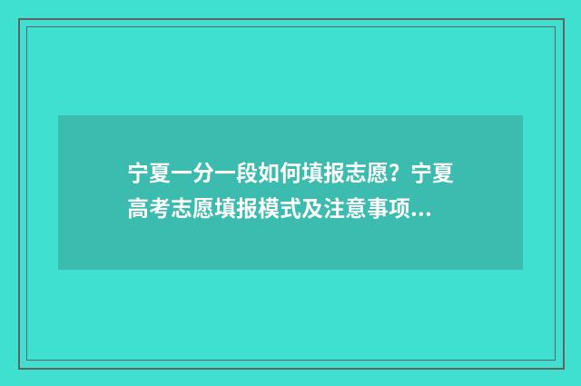 宁夏一分一段如何填报志愿？宁夏高考志愿填报模式及注意事项 宁夏一分一段表2018