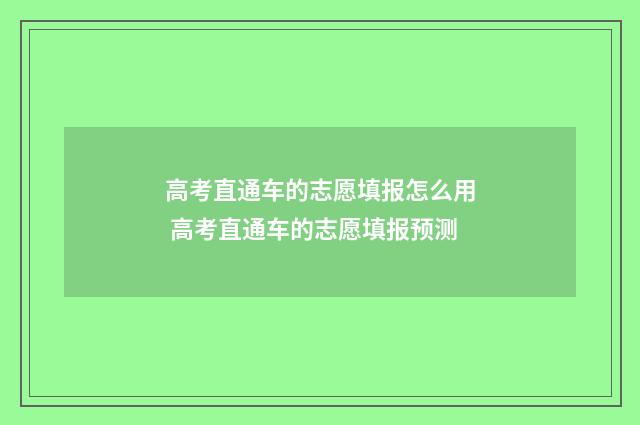 高考直通车的志愿填报怎么用 高考直通车的志愿填报预测