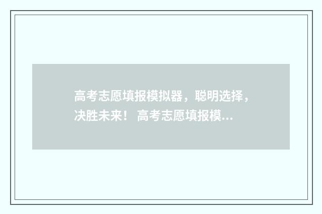 高考志愿填报模拟器，聪明选择，决胜未来！ 高考志愿填报模拟表样本