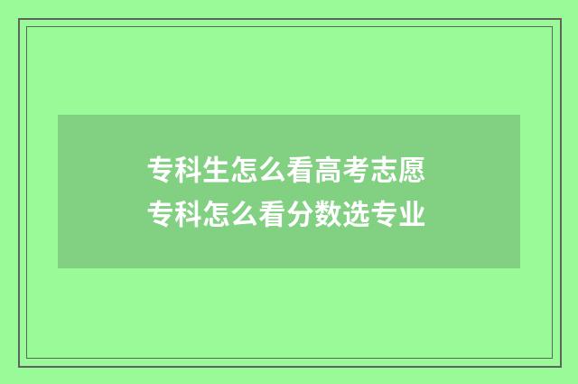 专科生怎么看高考志愿 专科怎么看分数选专业