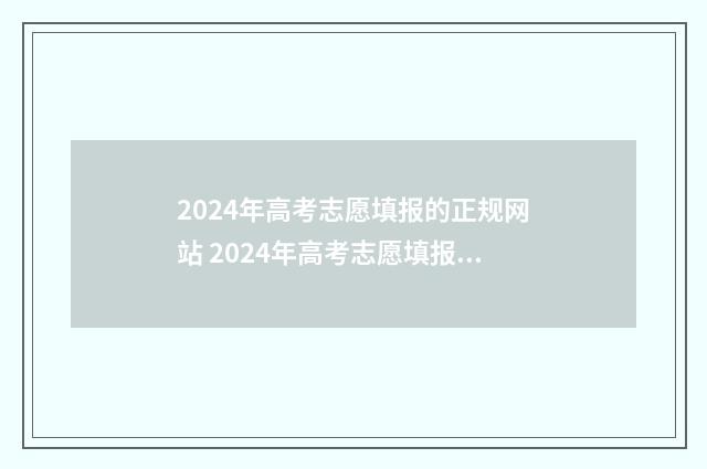 2024年高考志愿填报的正规网站 2024年高考志愿填报指南电子版