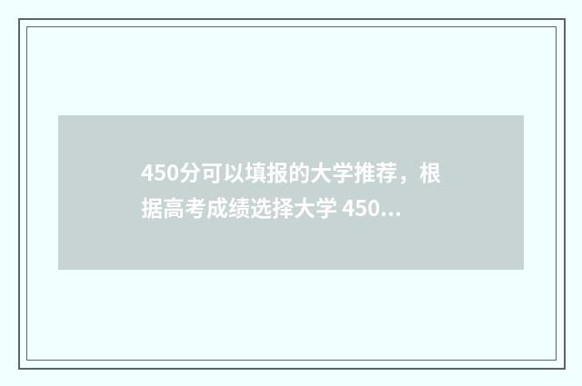 450分可以填报的大学推荐，根据高考成绩选择大学 450分可以填报的学校