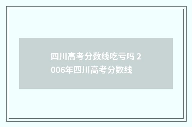 四川高考分数线吃亏吗 2006年四川高考分数线