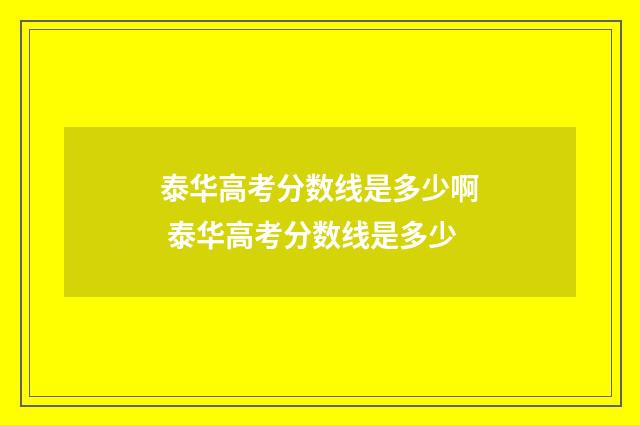 泰华高考分数线是多少啊 泰华高考分数线是多少