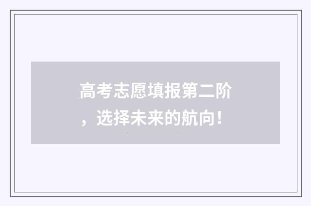高考志愿填报第二阶，选择未来的航向！