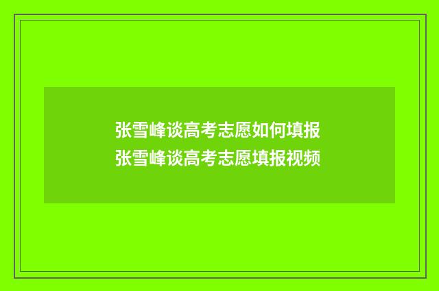 张雪峰谈高考志愿如何填报 张雪峰谈高考志愿填报视频