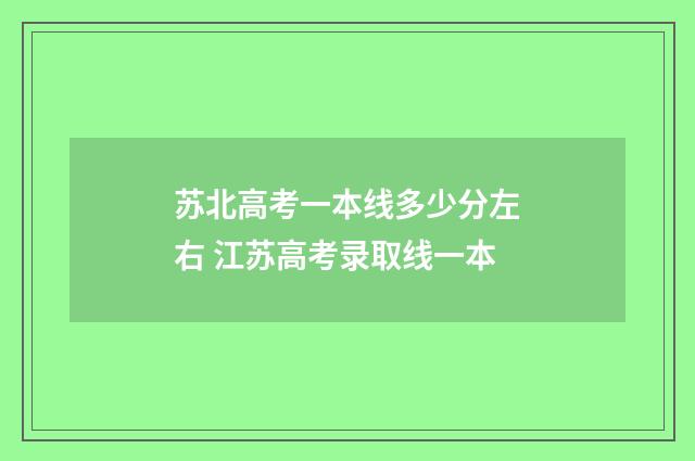 苏北高考一本线多少分左右 江苏高考录取线一本