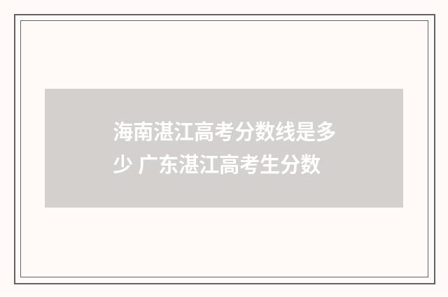 海南湛江高考分数线是多少 广东湛江高考生分数