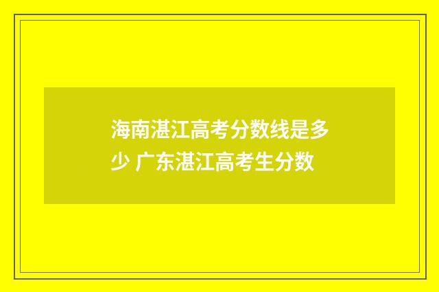 海南湛江高考分数线是多少 广东湛江高考生分数
