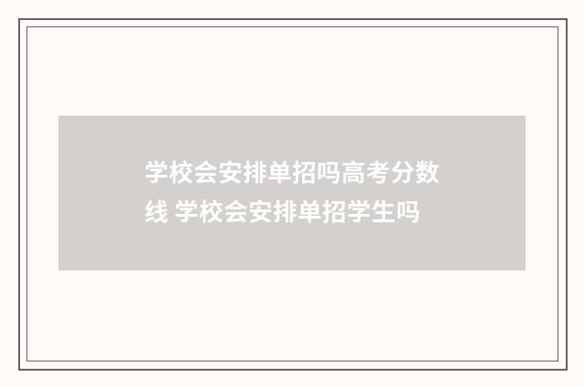 学校会安排单招吗高考分数线 学校会安排单招学生吗