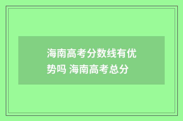 海南高考分数线有优势吗 海南高考总分