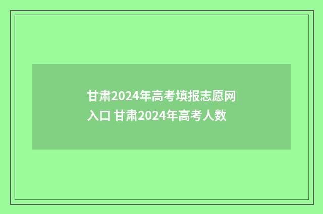 甘肃2024年高考填报志愿网入口 甘肃2024年高考人数