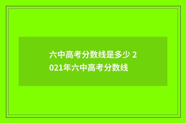 六中高考分数线是多少 2021年六中高考分数线
