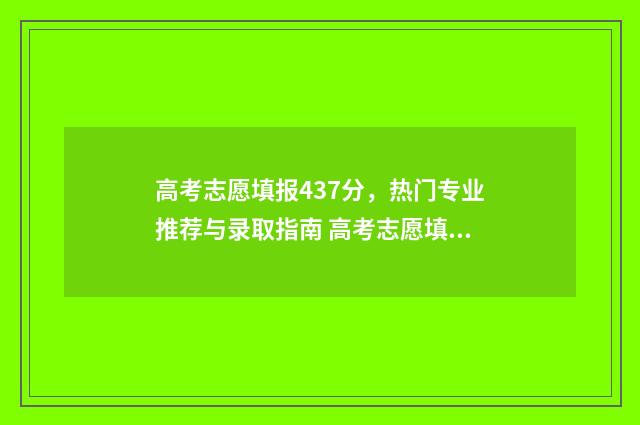 高考志愿填报437分，热门专业推荐与录取指南 高考志愿填报437能报吗