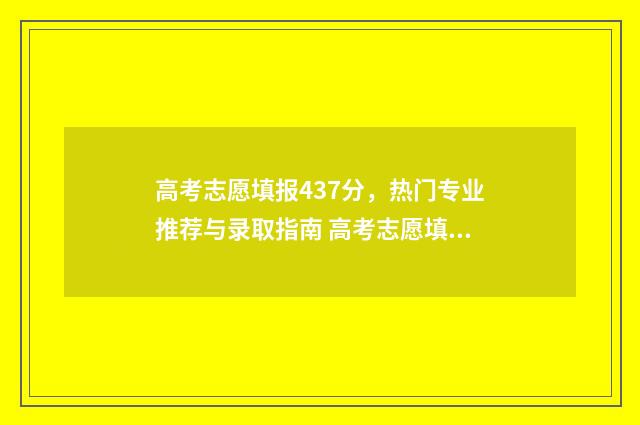 高考志愿填报437分，热门专业推荐与录取指南 高考志愿填报437能报吗