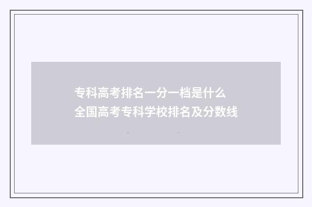 专科高考排名一分一档是什么 全国高考专科学校排名及分数线