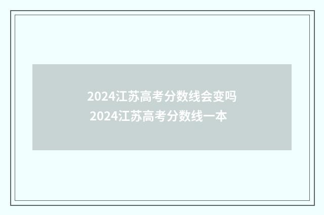 2024江苏高考分数线会变吗 2024江苏高考分数线一本
