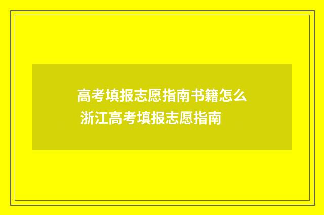 高考填报志愿指南书籍怎么 浙江高考填报志愿指南