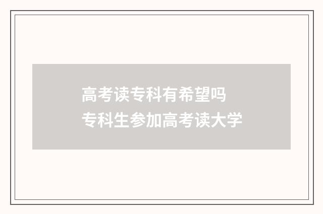 高考读专科有希望吗 专科生参加高考读大学