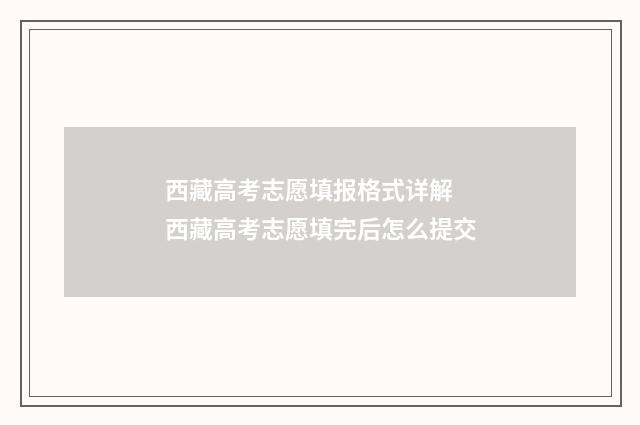 西藏高考志愿填报格式详解 西藏高考志愿填完后怎么提交