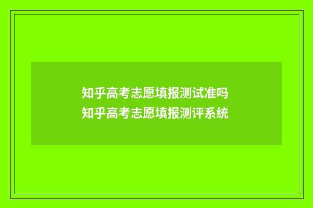知乎高考志愿填报测试准吗 知乎高考志愿填报测评系统