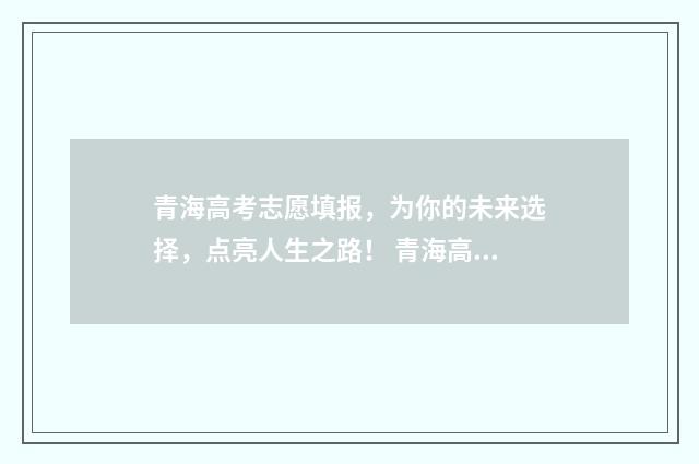 青海高考志愿填报，为你的未来选择，点亮人生之路！ 青海高考志愿填报查询