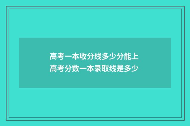 高考一本收分线多少分能上 高考分数一本录取线是多少