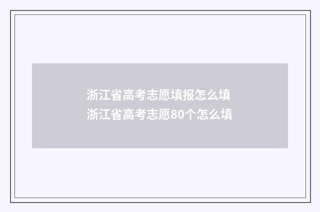 浙江省高考志愿填报怎么填 浙江省高考志愿80个怎么填