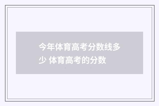 今年体育高考分数线多少 体育高考的分数