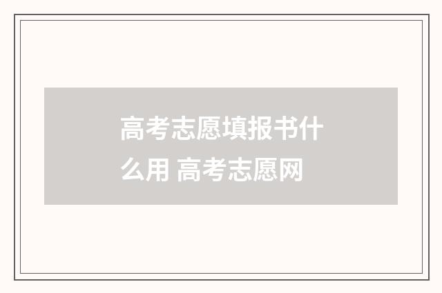 高考志愿填报书什么用 高考志愿网