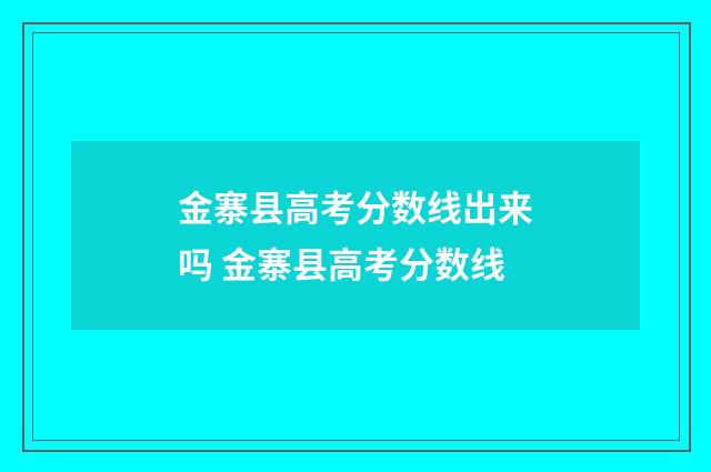 金寨县高考分数线出来吗 金寨县高考分数线