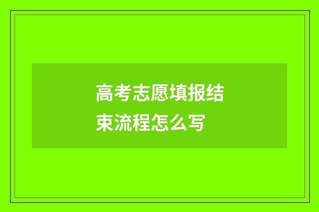 高考志愿填报结束流程怎么写