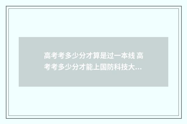高考考多少分才算是过一本线 高考考多少分才能上国防科技大学
