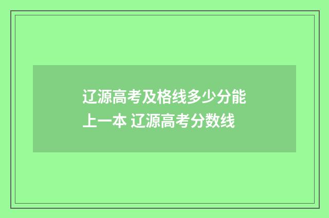 辽源高考及格线多少分能上一本 辽源高考分数线
