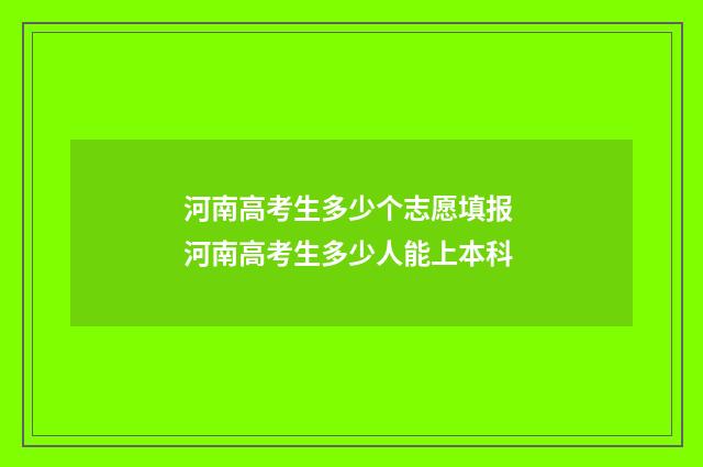 河南高考生多少个志愿填报 河南高考生多少人能上本科