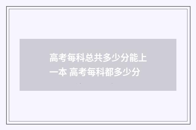 高考每科总共多少分能上一本 高考每科都多少分