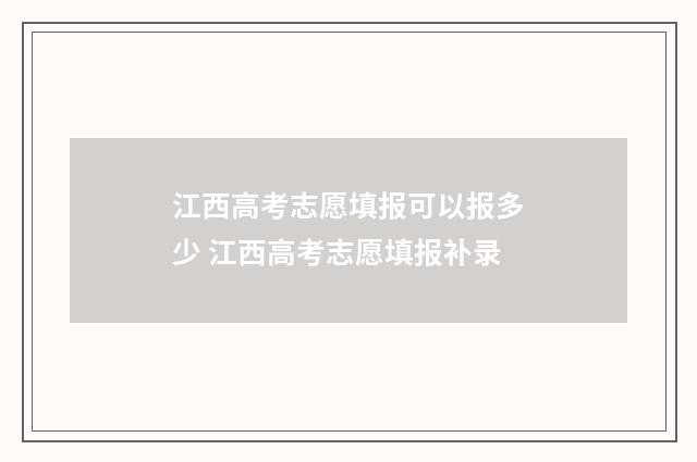 江西高考志愿填报可以报多少 江西高考志愿填报补录