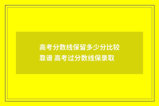 高考分数线保留多少分比较靠谱 高考过分数线保录取