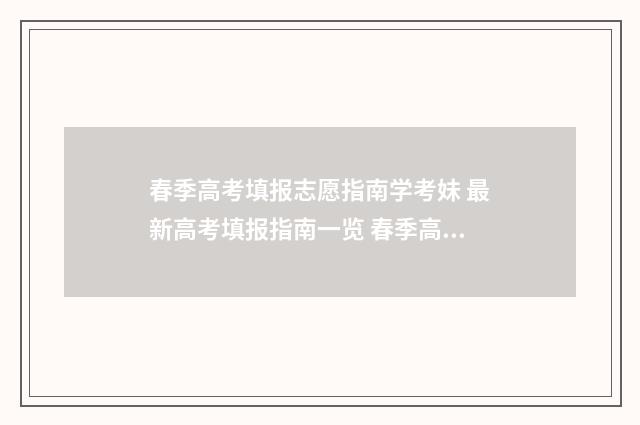 春季高考填报志愿指南学考妹 最新高考填报指南一览 春季高考填报志愿软件