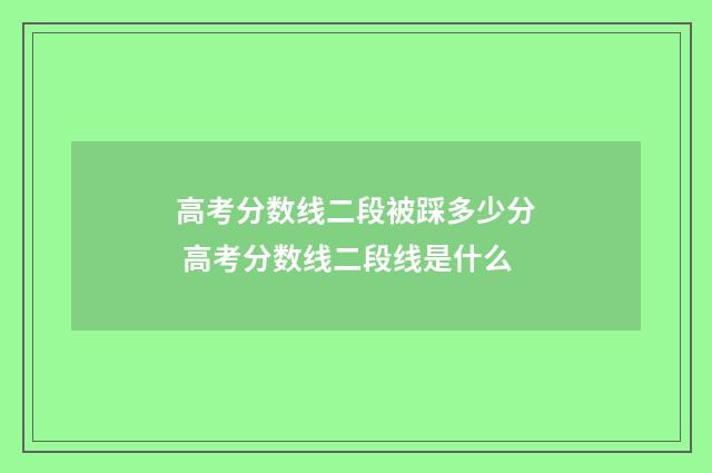 高考分数线二段被踩多少分 高考分数线二段线是什么