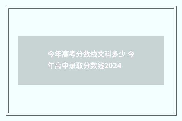 今年高考分数线文科多少 今年高中录取分数线2024