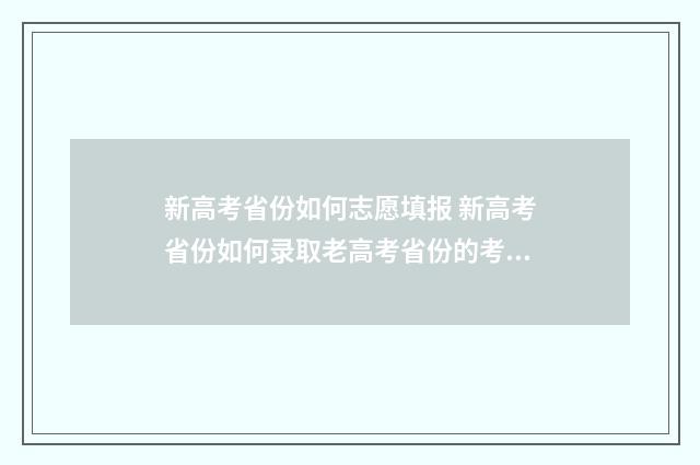 新高考省份如何志愿填报 新高考省份如何录取老高考省份的考生