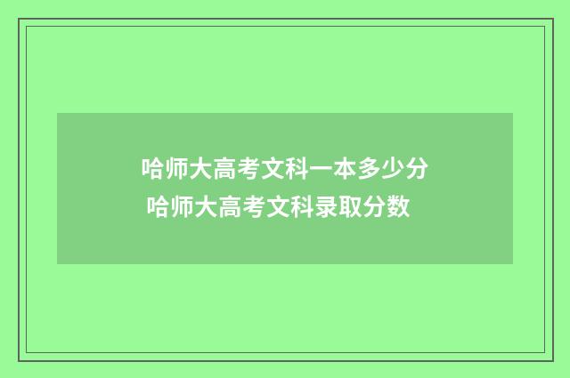 哈师大高考文科一本多少分 哈师大高考文科录取分数
