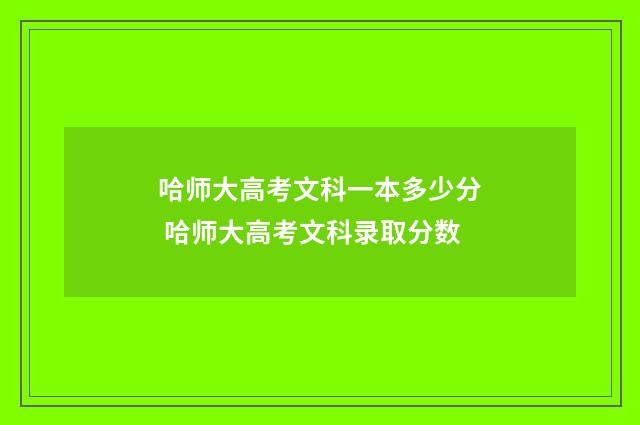 哈师大高考文科一本多少分 哈师大高考文科录取分数