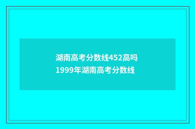 湖南高考分数线452高吗 1999年湖南高考分数线