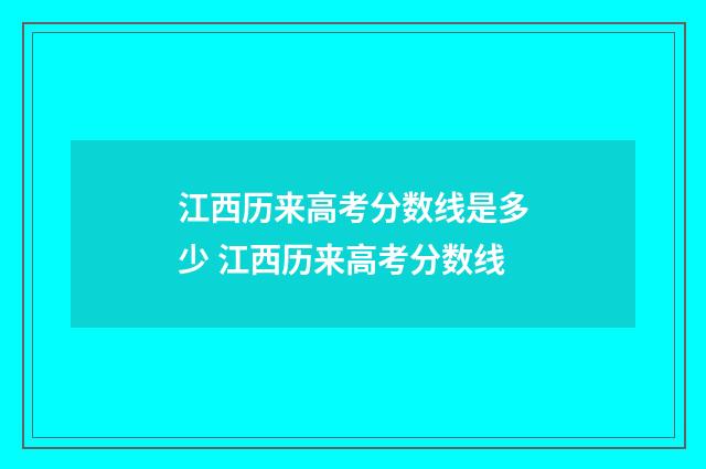 江西历来高考分数线是多少 江西历来高考分数线