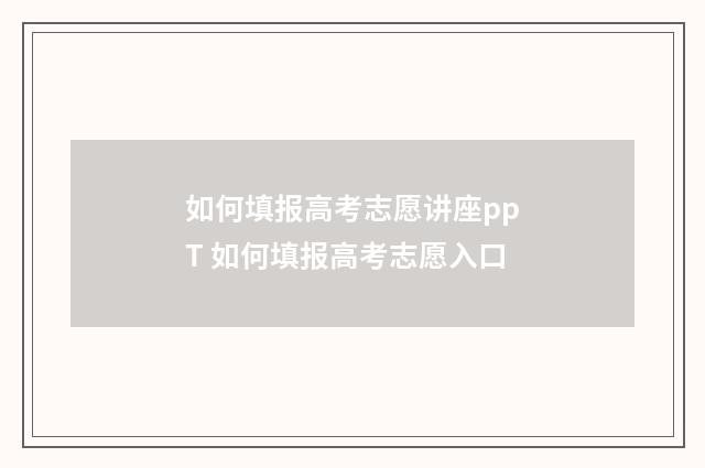如何填报高考志愿讲座ppT 如何填报高考志愿入口