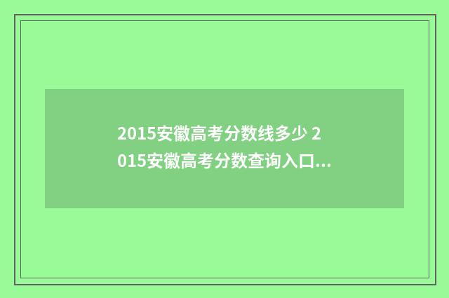 2015安徽高考分数线多少 2015安徽高考分数查询入口官网