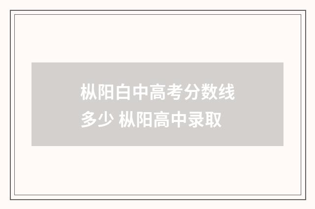 枞阳白中高考分数线多少 枞阳高中录取