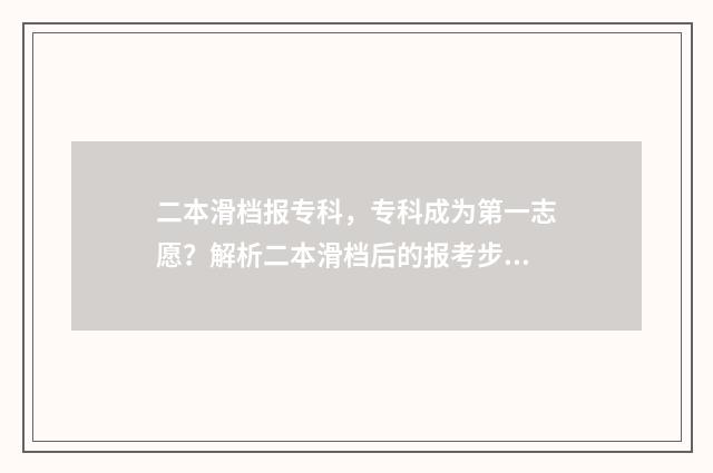二本滑档报专科，专科成为第一志愿？解析二本滑档后的报考步骤 二本滑档报专科会影响专科生吗
